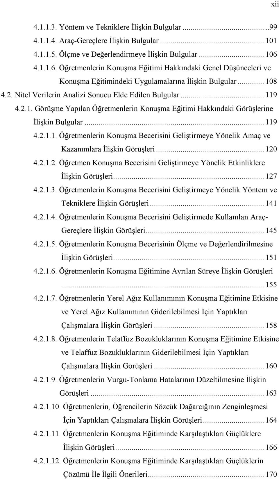 .. 119 4.2.1.1. Öğretmenlerin Konuşma Becerisini Geliştirmeye Yönelik Amaç ve Kazanımlara İlişkin Görüşleri... 120 4.2.1.2. Öğretmen Konuşma Becerisini Geliştirmeye Yönelik Etkinliklere İlişkin Görüşleri.