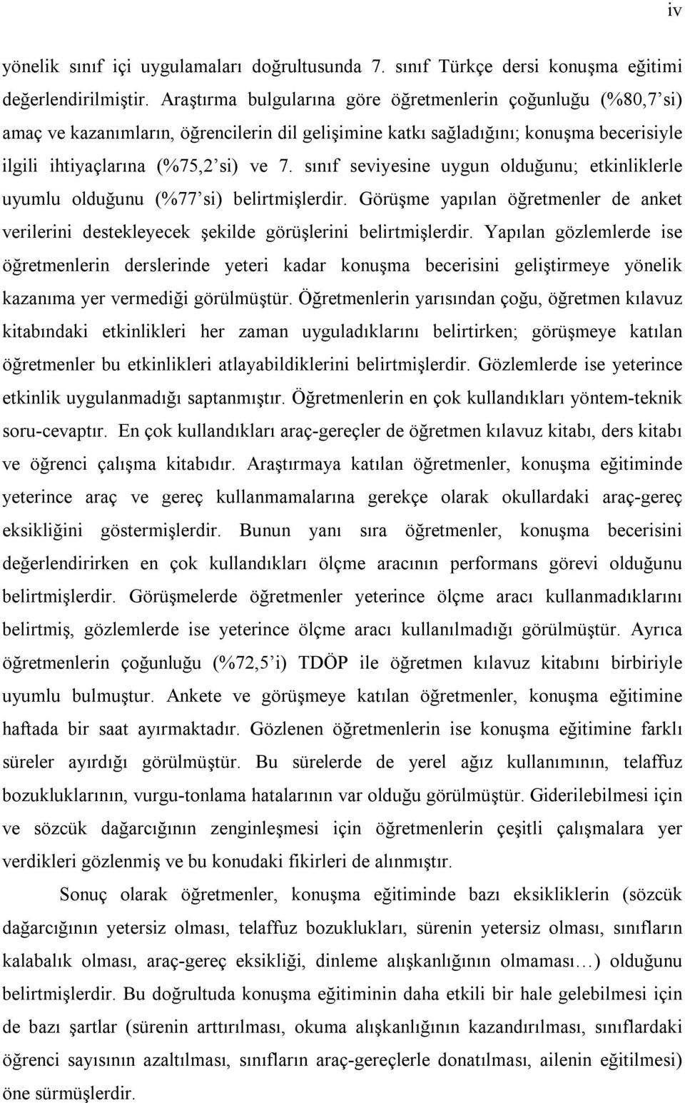 sınıf seviyesine uygun olduğunu; etkinliklerle uyumlu olduğunu (%77 si) belirtmişlerdir. Görüşme yapılan öğretmenler de anket verilerini destekleyecek şekilde görüşlerini belirtmişlerdir.