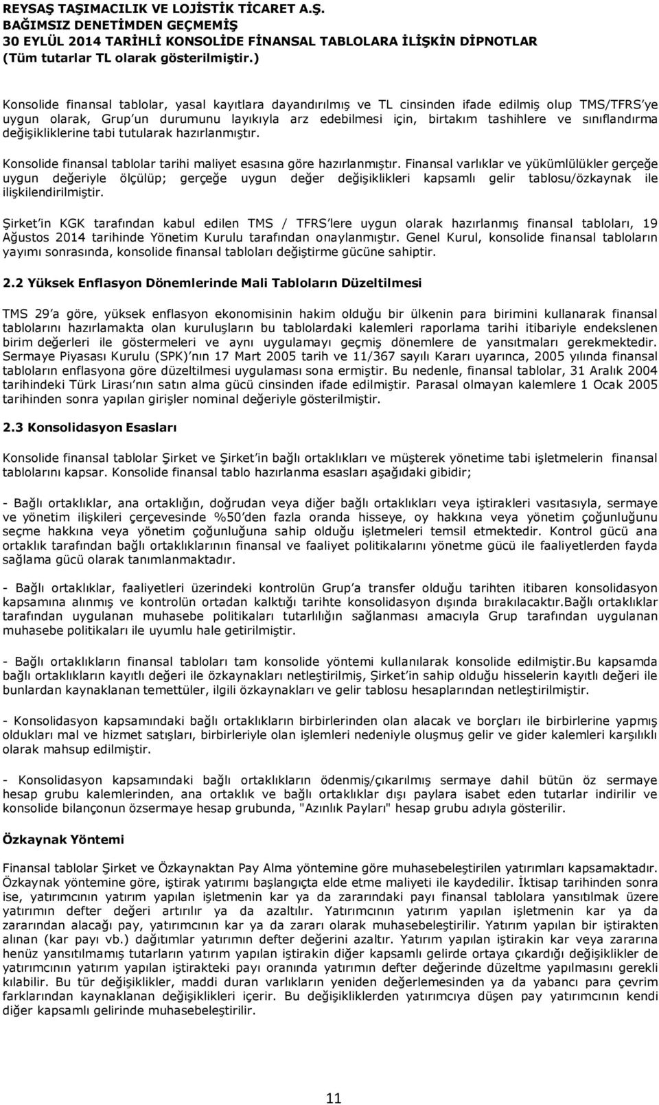 Finansal varlıklar ve yükümlülükler gerçeğe uygun değeriyle ölçülüp; gerçeğe uygun değer değişiklikleri kapsamlı gelir tablosu/özkaynak ile ilişkilendirilmiştir.