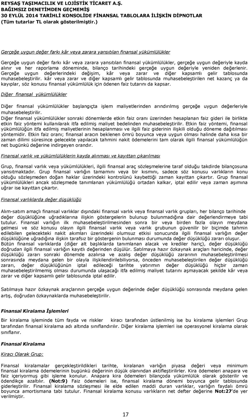 kâr veya zarar ve diğer kapsamlı gelir tablosunda muhasebeleştirilen net kazanç ya da kayıplar, söz konusu finansal yükümlülük için ödenen faiz tutarını da kapsar.