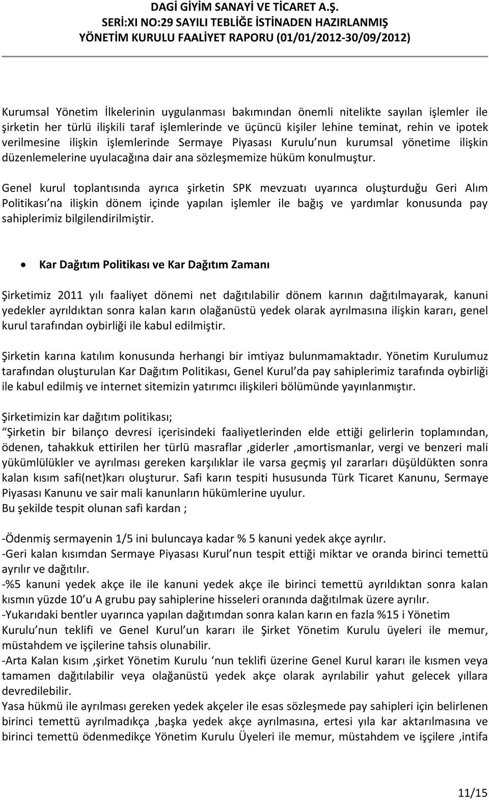 Genel kurul toplantısında ayrıca şirketin SPK mevzuatı uyarınca oluşturduğu Geri Alım Politikası na ilişkin dönem içinde yapılan işlemler ile bağış ve yardımlar konusunda pay sahiplerimiz