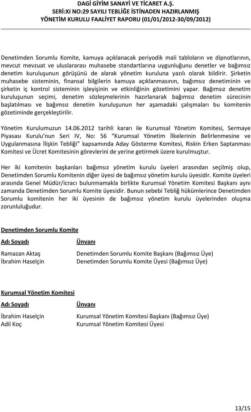 Şirketin muhasebe sisteminin, finansal bilgilerin kamuya açıklanmasının, bağımsız denetiminin ve şirketin iç kontrol sisteminin işleyişinin ve etkinliğinin gözetimini yapar.