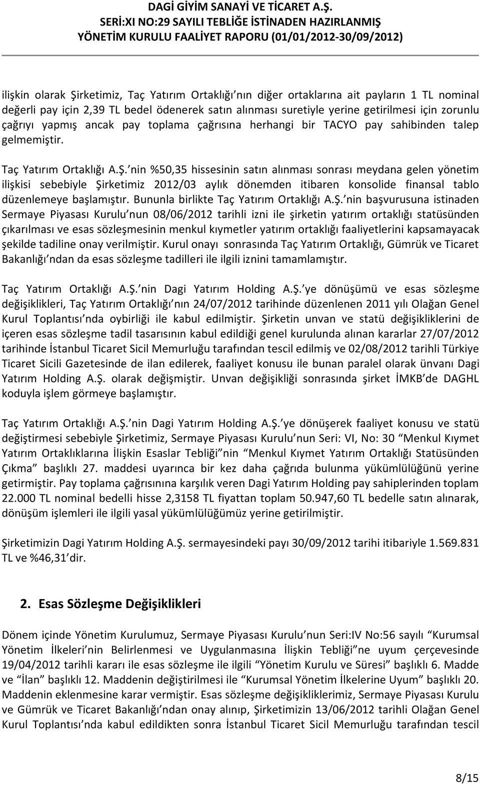 nin %50,35 hissesinin satın alınması sonrası meydana gelen yönetim ilişkisi sebebiyle Şirketimiz 2012/03 aylık dönemden itibaren konsolide finansal tablo düzenlemeye başlamıştır.