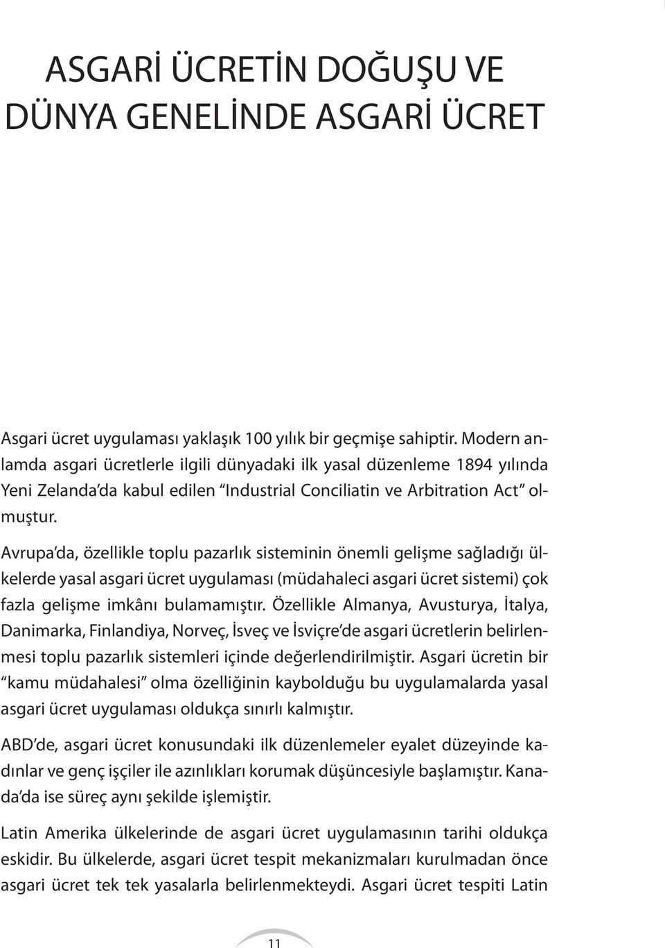 Avrupa da, özellikle toplu pazarlık sisteminin önemli gelişme sağladığı ülkelerde yasal asgari ücret uygulaması (müdahaleci asgari ücret sistemi) çok fazla gelişme imkânı bulamamıştır.