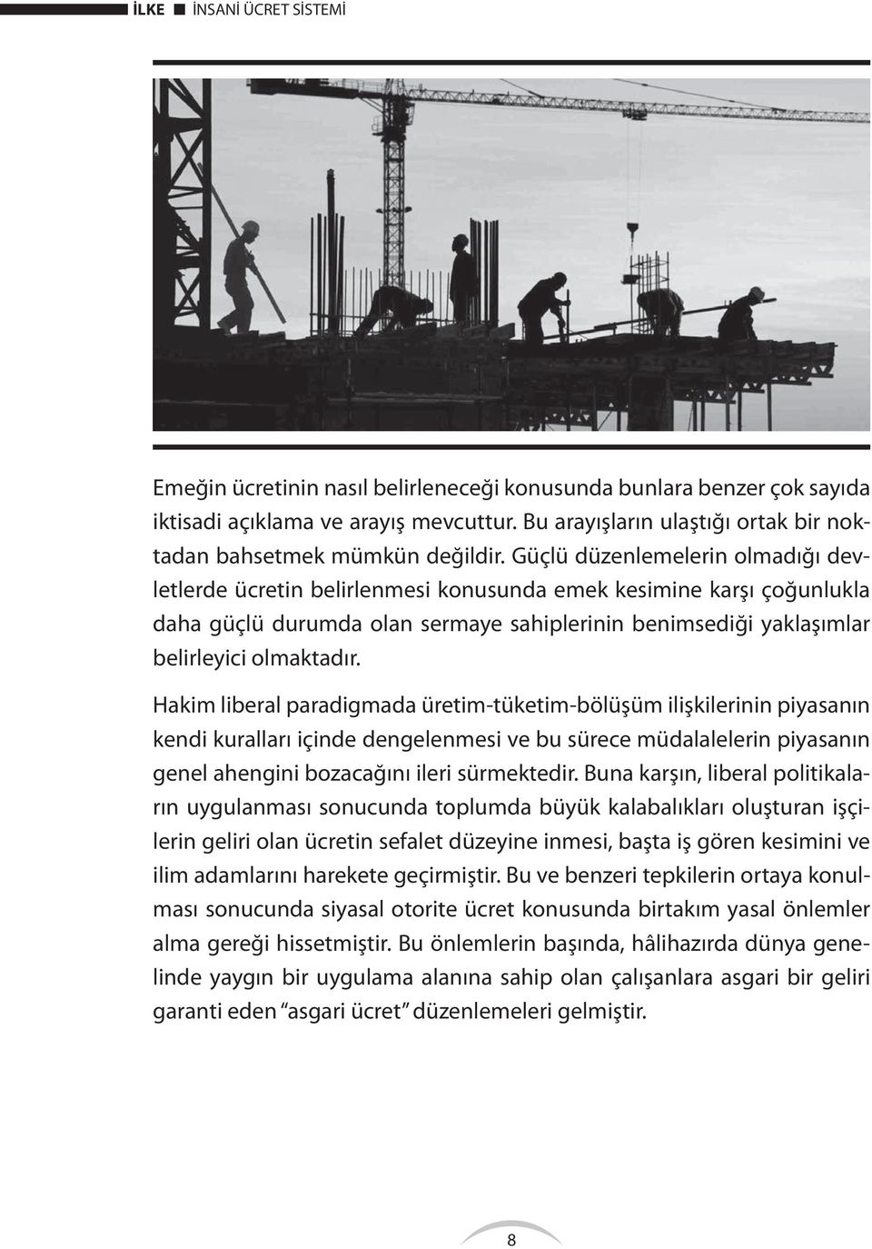 Güçlü düzenlemelerin olmadığı devletlerde ücretin belirlenmesi konusunda emek kesimine karşı çoğunlukla daha güçlü durumda olan sermaye sahiplerinin benimsediği yaklaşımlar belirleyici olmaktadır.