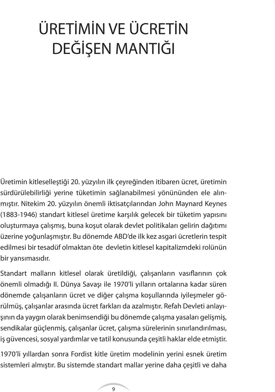 yüzyılın önemli iktisatçılarından John Maynard Keynes (1883-1946) standart kitlesel üretime karşılık gelecek bir tüketim yapısını oluşturmaya çalışmış, buna koşut olarak devlet politikaları gelirin