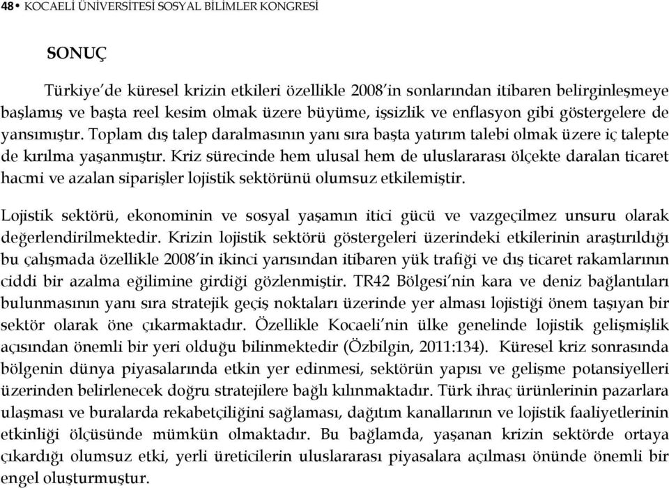 Kriz sürecinde hem ulusal hem de uluslararası ölçekte daralan ticaret hacmi ve azalan siparişler lojistik sektörünü olumsuz etkilemiştir.