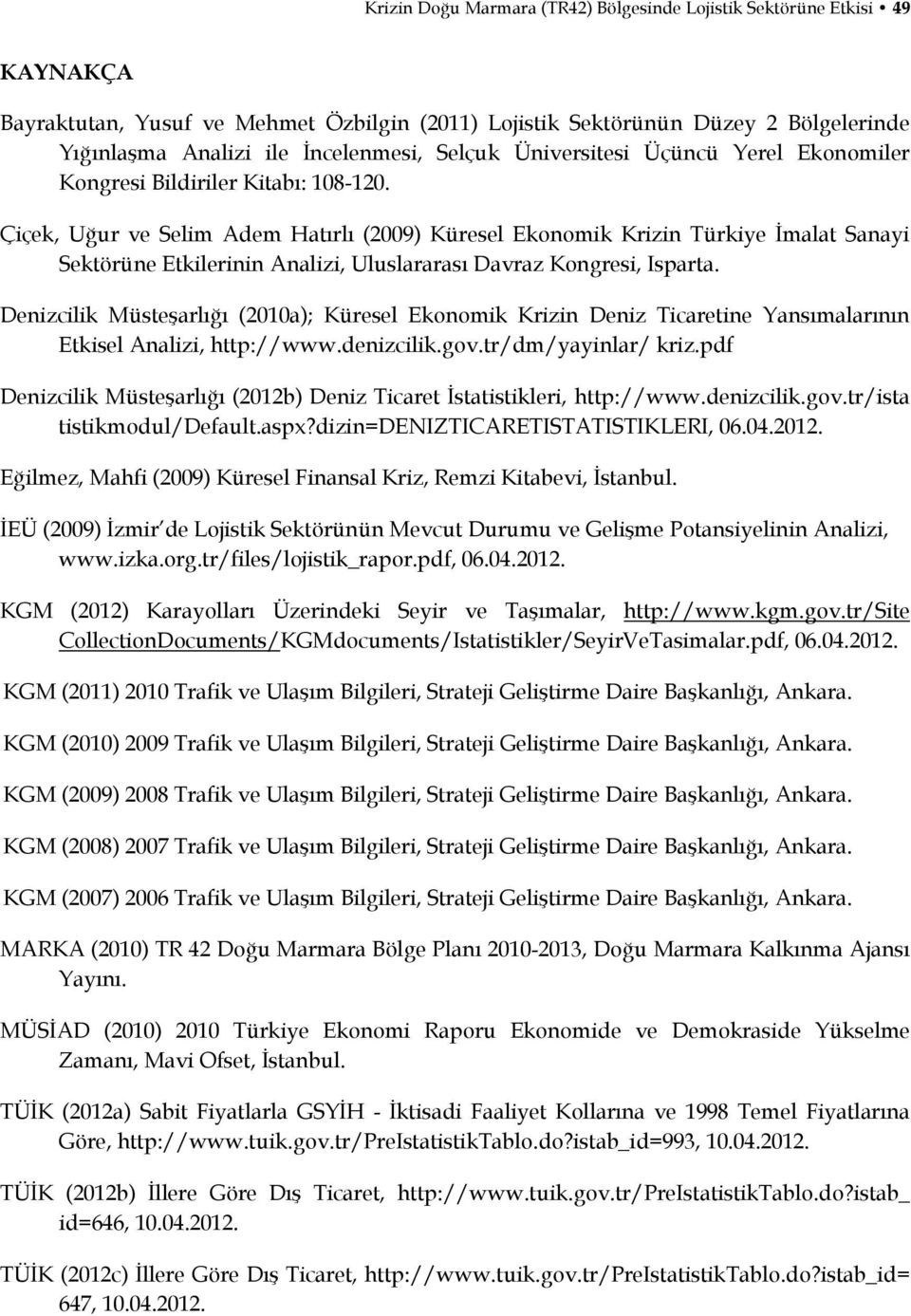 Çiçek, Uğur ve Selim Adem Hatırlı (2009) Küresel Ekonomik Krizin Türkiye İmalat Sanayi Sektörüne Etkilerinin Analizi, Uluslararası Davraz Kongresi, Isparta.