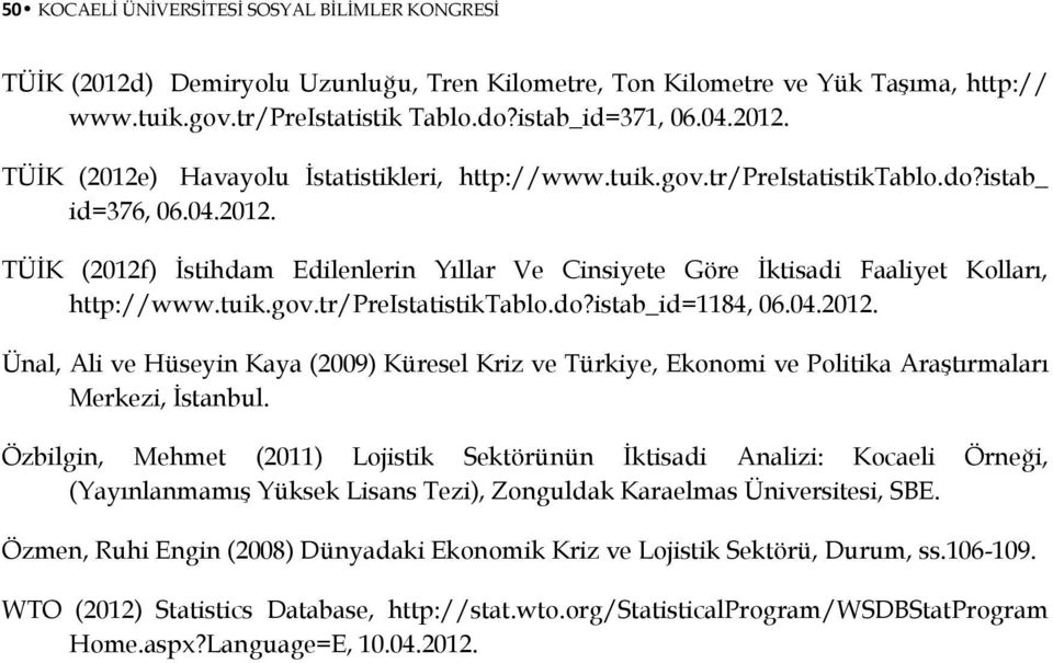 04.2012. Ünal, Ali ve Hüseyin Kaya (2009) Küresel Kriz ve Türkiye, Ekonomi ve Politika Araştırmaları Merkezi, İstanbul.