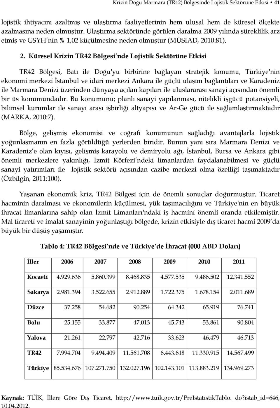 09 yılında süreklilik arz etmiş ve GSYH nin % 1,02 küçülmesine neden olmuştur (MÜSİAD, 20