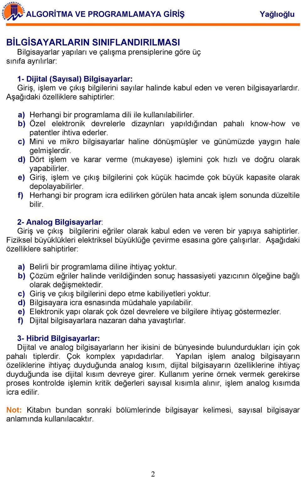 b) Özel elektronik devrelerle dizaynları yapıldığından pahalı know-how ve patentler ihtiva ederler. c) Mini ve mikro bilgisayarlar haline dönüşmüşler ve günümüzde yaygın hale gelmişlerdir.