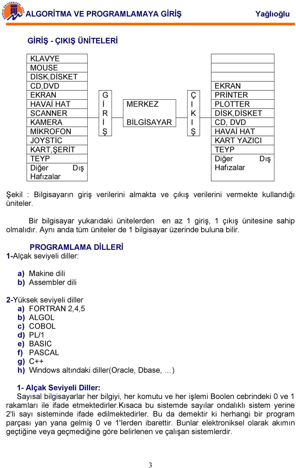 Bir bilgisayar yukarıdaki ünitelerden en az 1 giriş, 1 çıkış ünitesine sahip olmalıdır. Aynı anda tüm üniteler de 1 bilgisayar üzerinde buluna bilir.