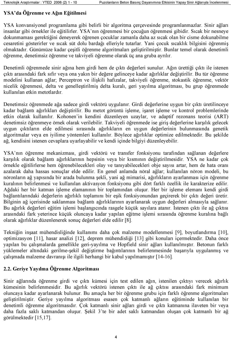 Sıcak bir nesneye dokunmaması gerektiğini deneyerek öğrenen çocuklar zamanla daha az sıcak olan bir cisme dokunabilme cesaretini gösterirler ve sıcak süt dolu bardağı elleriyle tutarlar.