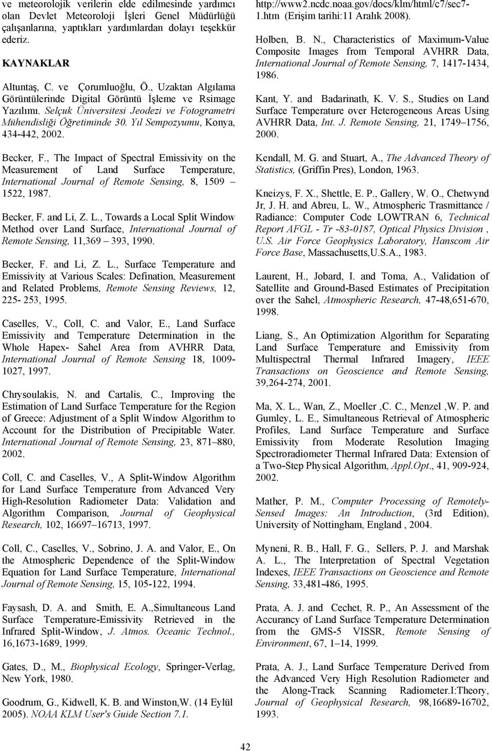 Yıl Sempozyumu, Konya, 434-44, 00. Becker, F., The Impact of Spectral Emissivity on the Measurement of Land Surface Temperature, International Journal of Remote Sensing, 8, 509 5, 987. Becker, F. and Li, Z.