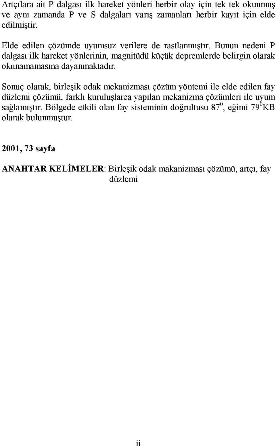 Bunun nedeni P dalgası ilk hareket yönlerinin, magnitüdü küçük depremlerde belirgin olarak okunamamasına dayanmaktadır.