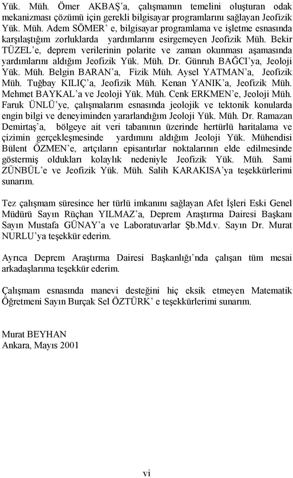 Aysel YATMAN a, Jeofizik Müh. Tuğbay KILIÇ a, Jeofizik Müh. Kenan YANIK a, Jeofizik Müh. Mehmet BAYKAL a ve Jeoloji Yük. Müh. Cenk ERKMEN e, Jeoloji Müh.