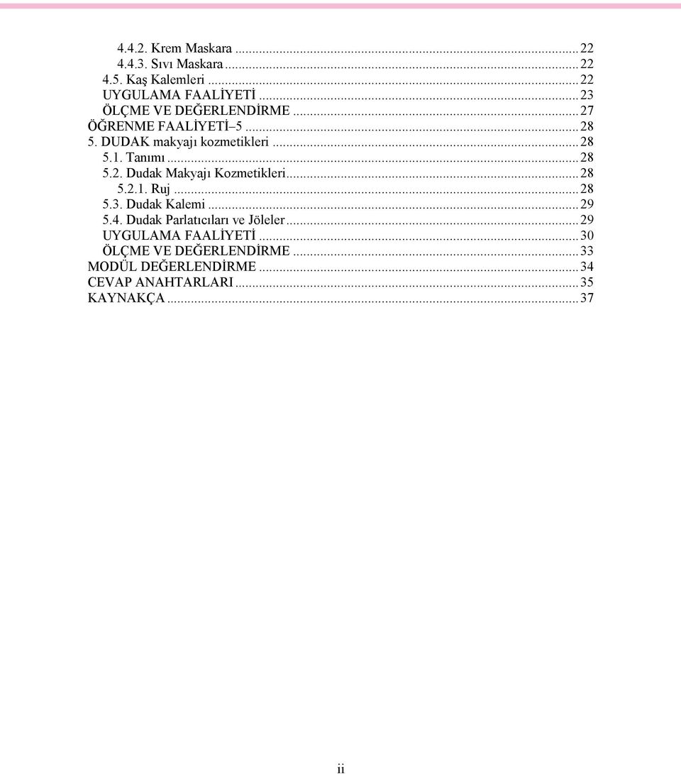 ..28 5.2. Dudak Makyajı Kozmetikleri...28 5.2.1. Ruj...28 5.3. Dudak Kalemi...29 5.4.