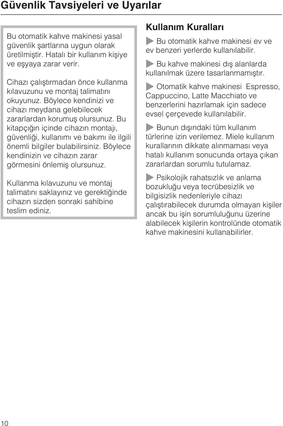 Bu kitapçýðýn içinde cihazýn montajý, güvenliði, kullanýmý ve bakýmý ile ilgili önemli bilgiler bulabilirsiniz. Böylece kendinizin ve cihazýn zarar görmesini önlemiþ olursunuz.