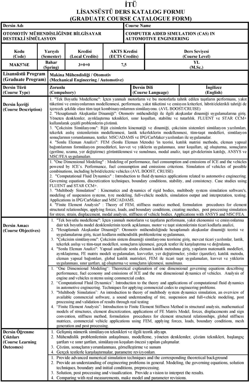 Course Name AKTS Kredisi (ECTS Credits) 3+0+0 7,5 Makina Mühendisliği / Otomotiv (Mechanical Engineering / Automotive) Zorunlu (Compulsory) COMPUTER AIDED SIMULATION (CAS) IN AUTOMOTIVE ENGINEERING