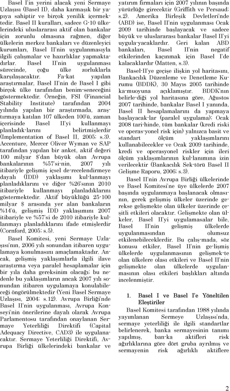 ilgili çalışmalar ve hazırlıklar yapmaktadırlar. Basel II nin uygulanması sürecinde, çoğu ülke zorluklarla karşılaşacaktır.