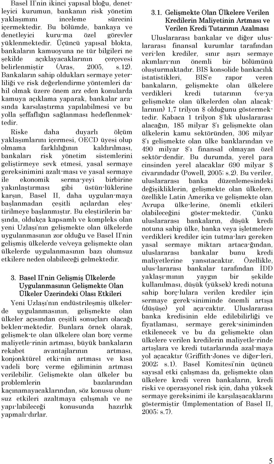 Bankaların sahip oldukları sermaye yeterliliği ve risk değerlendirme yöntemleri dahil olmak üzere önem arz eden konularda kamuya açıklama yaparak, bankalar arasında karsılaştırma yapılabilmesi ve bu