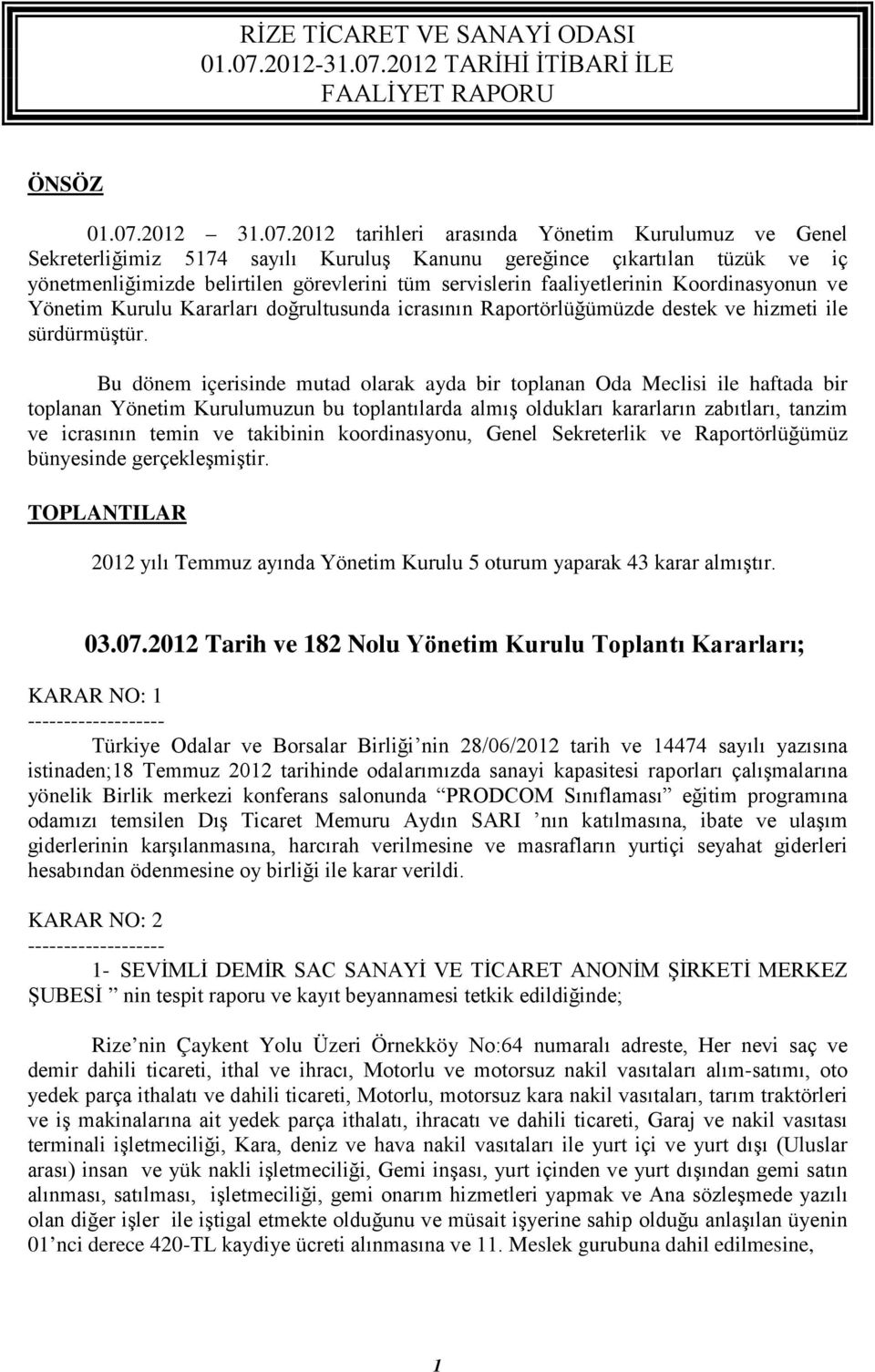 2012 tarihleri arasında Yönetim Kurulumuz ve Genel Sekreterliğimiz 5174 sayılı Kuruluş Kanunu gereğince çıkartılan tüzük ve iç yönetmenliğimizde belirtilen görevlerini tüm servislerin faaliyetlerinin