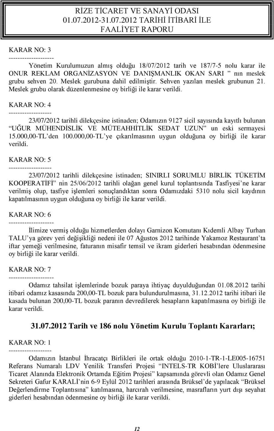 KARAR NO: 4 23/07/2012 tarihli dilekçesine istinaden; Odamızın 9127 sicil sayısında kayıtlı bulunan UĞUR MÜHENDİSLİK VE MÜTEAHHİTLİK SEDAT UZUN un eski sermayesi 15.000,00-TL den 100.