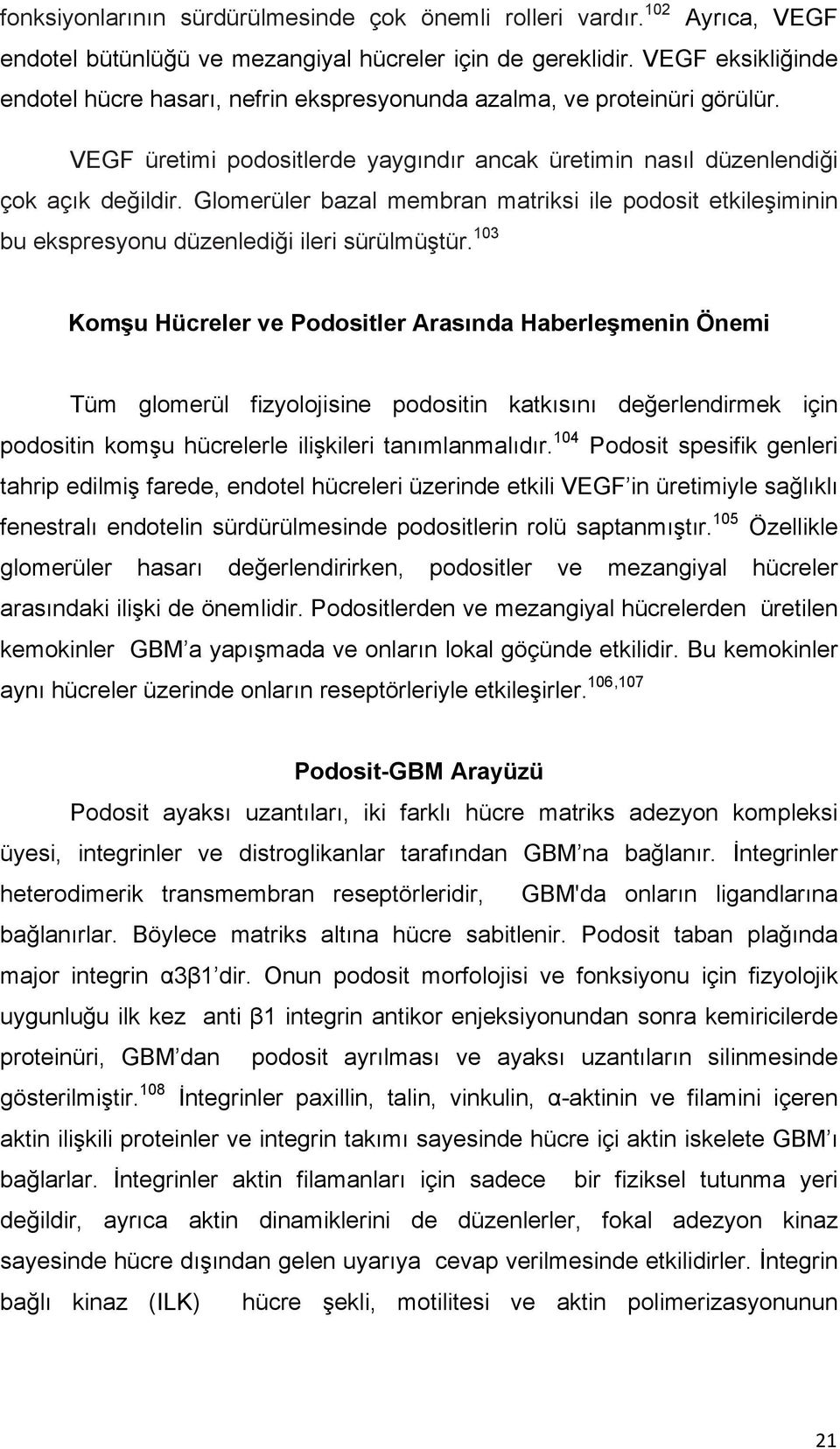 Glomerüler bazal membran matriksi ile podosit etkileşiminin bu ekspresyonu düzenlediği ileri sürülmüştür.