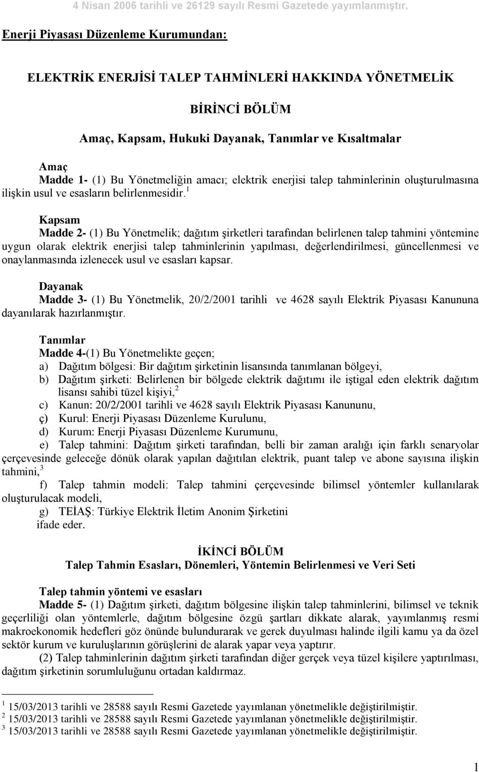 amacı; elektrik enerjisi talep tahminlerinin oluşturulmasına ilişkin usul ve esasların belirlenmesidir.