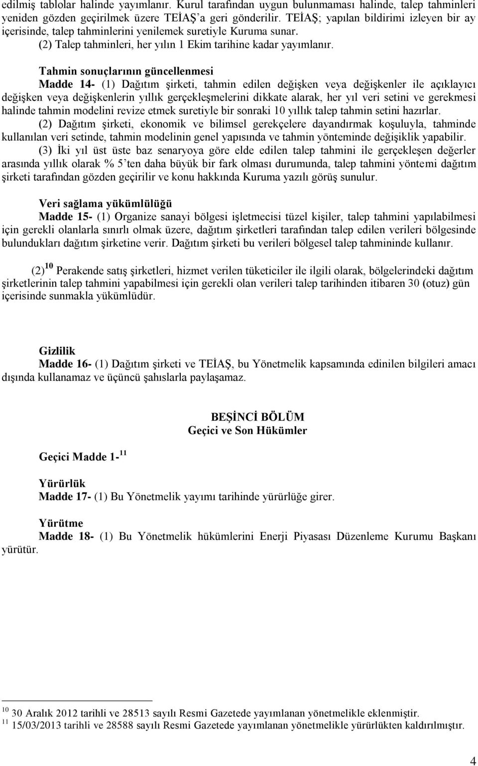 Tahmin sonuçlarının güncellenmesi Madde 14- (1) Dağıtım şirketi, tahmin edilen değişken veya değişkenler ile açıklayıcı değişken veya değişkenlerin yıllık gerçekleşmelerini dikkate alarak, her yıl