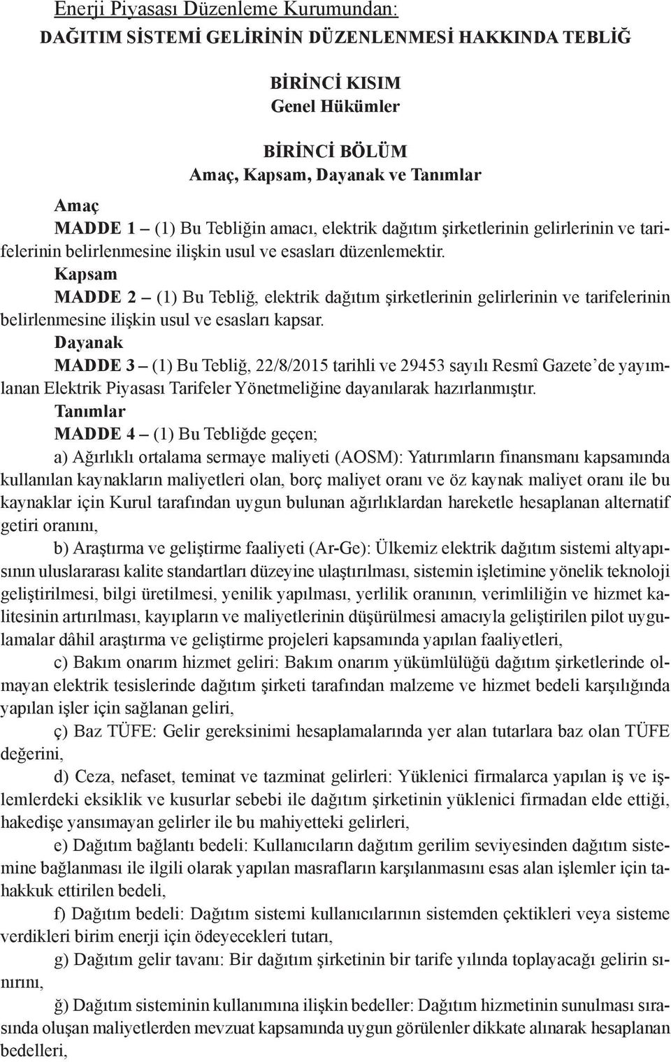 Kapsam MADDE 2 (1) Bu Tebliğ, elektrik dağıtım şirketlerinin gelirlerinin ve tarifelerinin belirlenmesine ilişkin usul ve esasları kapsar.