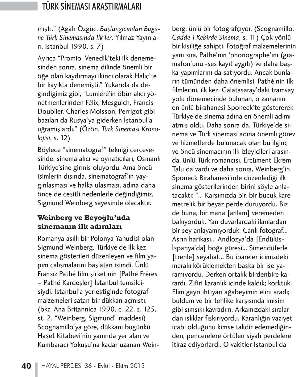 Yukarıda da değindiğimiz gibi, Lumiéré in öbür alıcı yönetmenlerinden Félix, Mesguich, Francis Doublier, Charles Moisson, Perrigot gibi bazıları da Rusya ya giderken İstanbul a uğramışlardı.