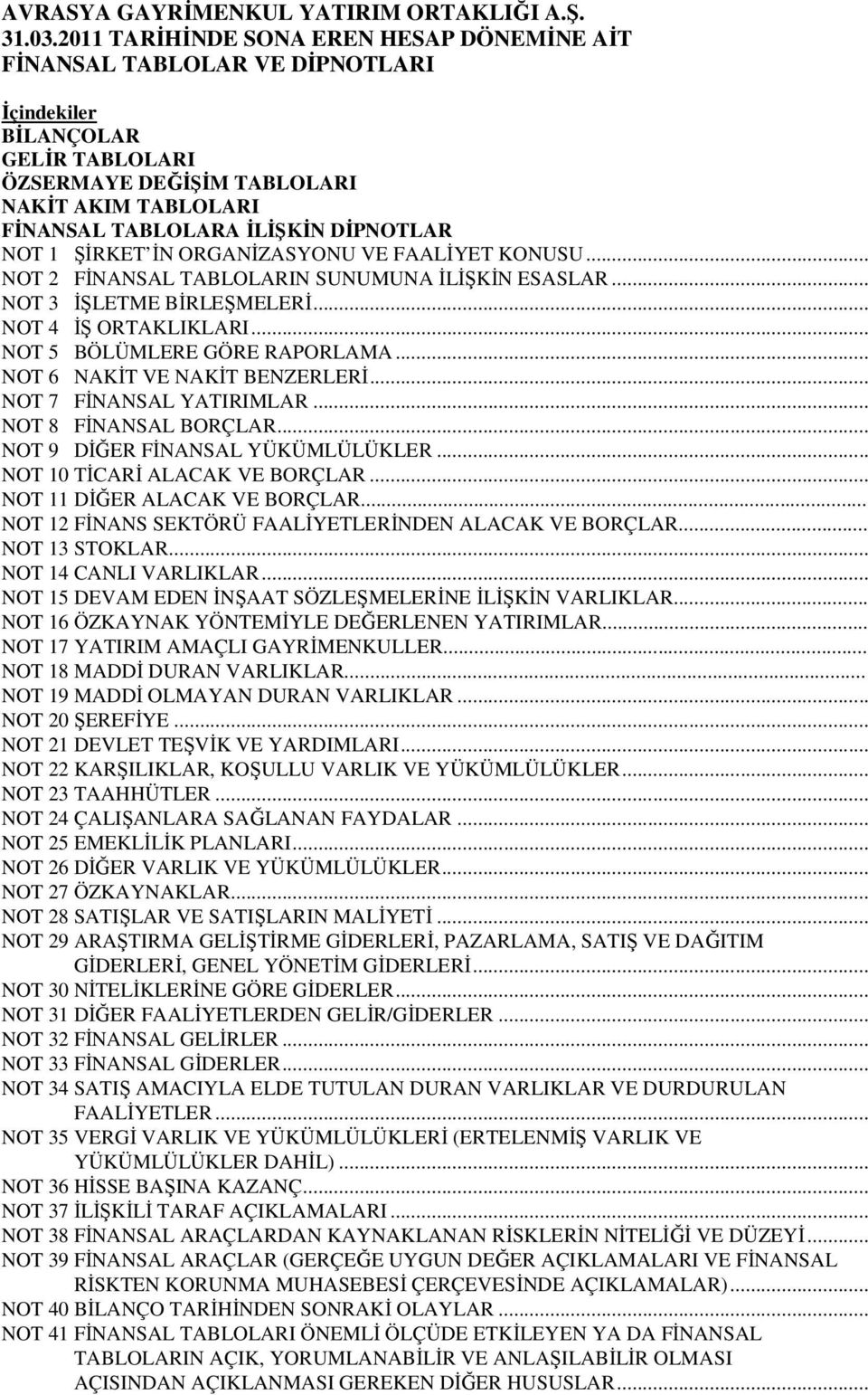 .. NOT 7 FİNANSAL YATIRIMLAR... NOT 8 FİNANSAL BORÇLAR... NOT 9 DİĞER FİNANSAL YÜKÜMLÜLÜKLER... NOT 10 TİCARİ ALACAK VE BORÇLAR... NOT 11 DİĞER ALACAK VE BORÇLAR.