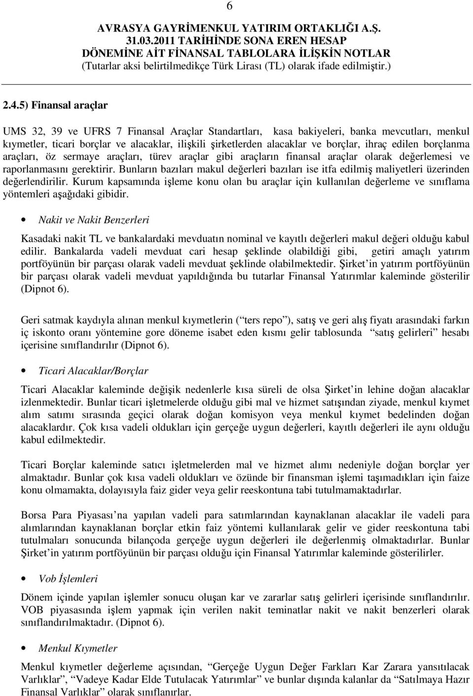 ihraç edilen borçlanma araçları, öz sermaye araçları, türev araçlar gibi araçların finansal araçlar olarak değerlemesi ve raporlanmasını gerektirir.