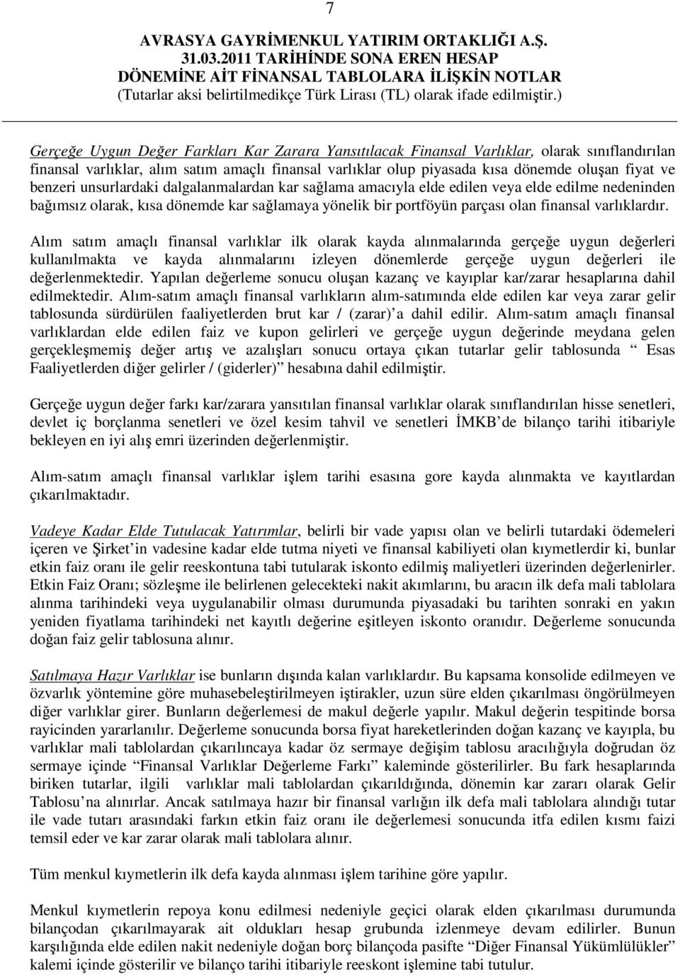 Alım satım amaçlı finansal varlıklar ilk olarak kayda alınmalarında gerçeğe uygun değerleri kullanılmakta ve kayda alınmalarını izleyen dönemlerde gerçeğe uygun değerleri ile değerlenmektedir.