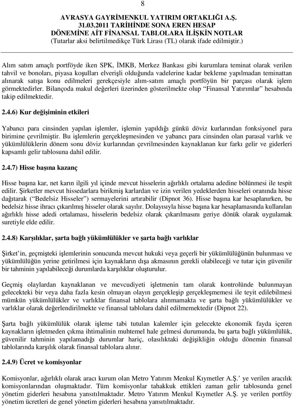 Bilançoda makul değerleri üzerinden gösterilmekte olup Finansal Yatırımlar hesabında takip edilmektedir. 2.4.