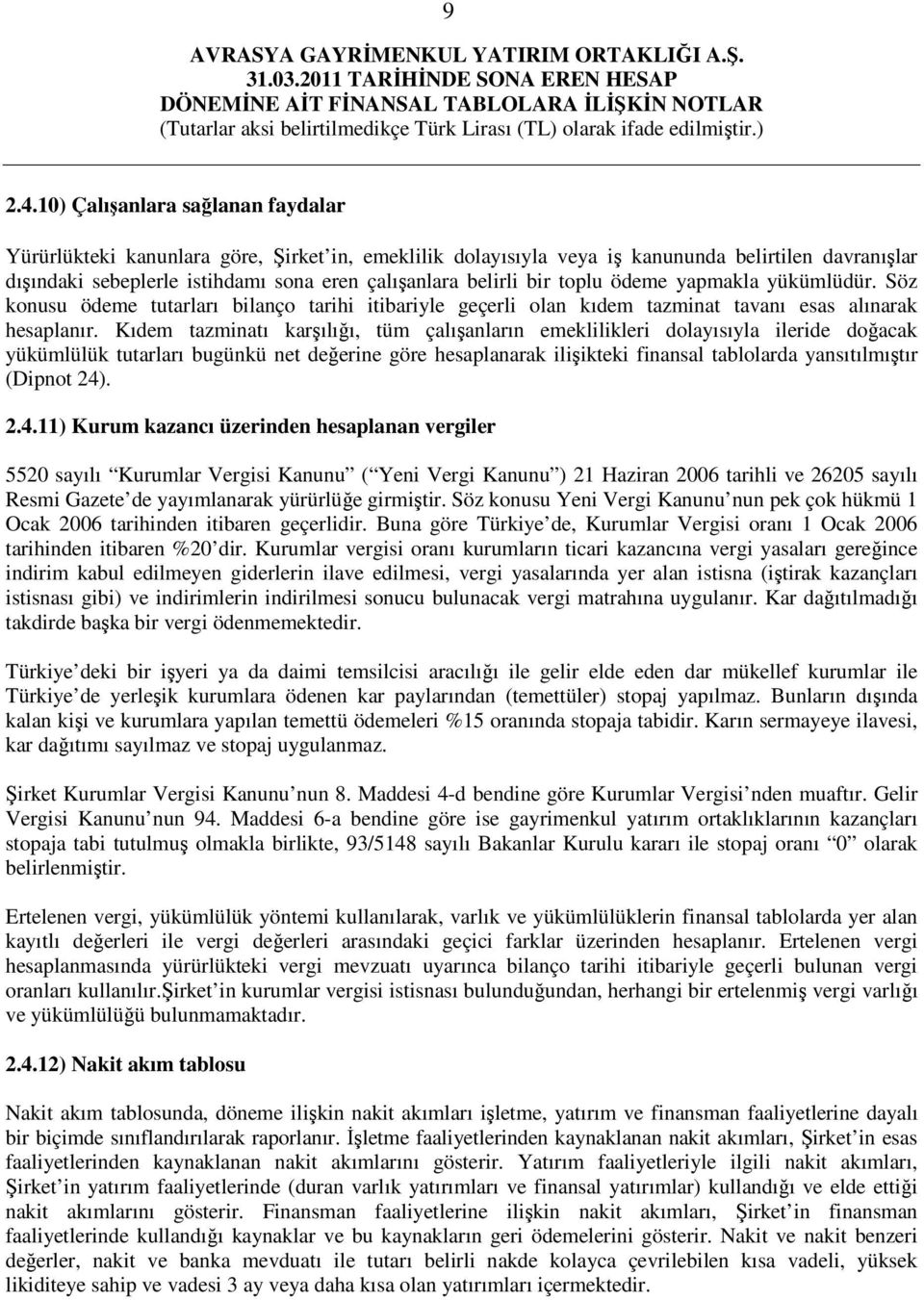 bir toplu ödeme yapmakla yükümlüdür. Söz konusu ödeme tutarları bilanço tarihi itibariyle geçerli olan kıdem tazminat tavanı esas alınarak hesaplanır.