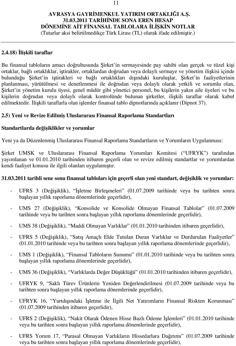 sermaye ve yönetim ilişkisi içinde bulunduğu Şirket in iştirakleri ve bağlı ortaklıkları dışındaki kuruluşlar, Şirket in faaliyetlerinin planlanması, yürütülmesi ve denetlenmesi ile doğrudan veya