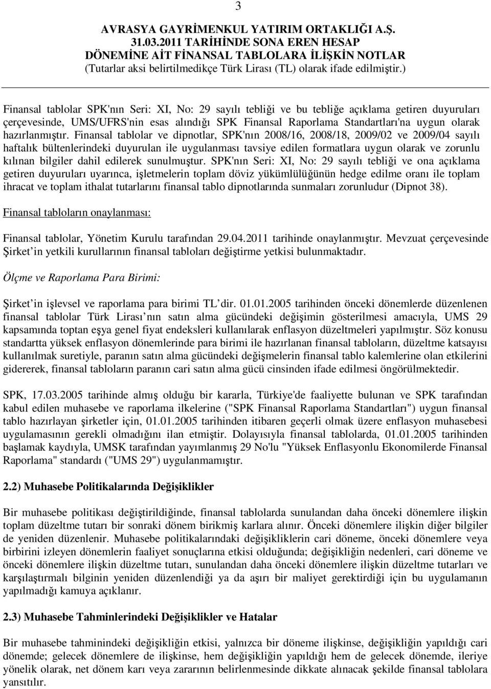 Finansal tablolar ve dipnotlar, SPK'nın 2008/16, 2008/18, 2009/02 ve 2009/04 sayılı haftalık bültenlerindeki duyurulan ile uygulanması tavsiye edilen formatlara uygun olarak ve zorunlu kılınan