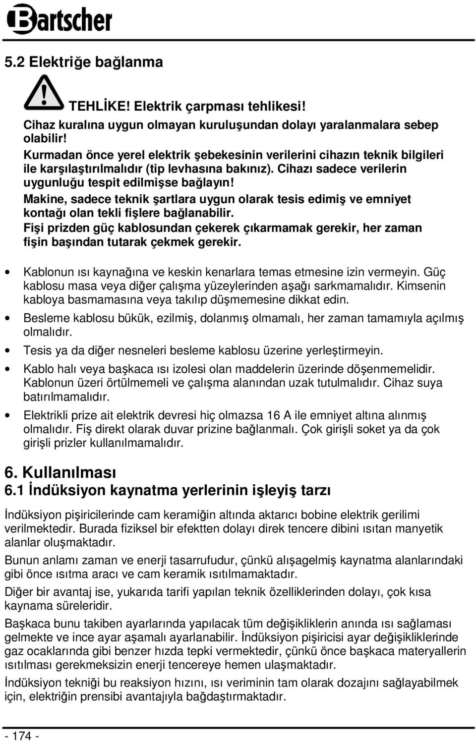 Makine, sadece teknik şartlara uygun olarak tesis edimiş ve emniyet kontağı olan tekli fişlere bağlanabilir.