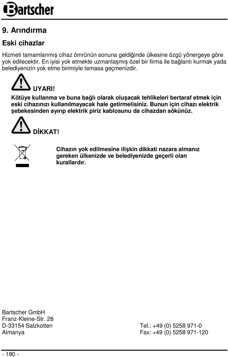 Kötüye kullanma ve buna bağlı olarak oluşacak tehlikeleri bertaraf etmek için eski cihazınızı kullanılmayacak hale getirmelisiniz.