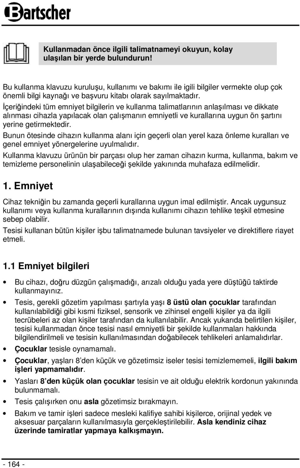 İçeriğindeki tüm emniyet bilgilerin ve kullanma talimatlarının anlaşılması ve dikkate alınması cihazla yapılacak olan çalışmanın emniyetli ve kurallarına uygun ön şartını yerine getirmektedir.