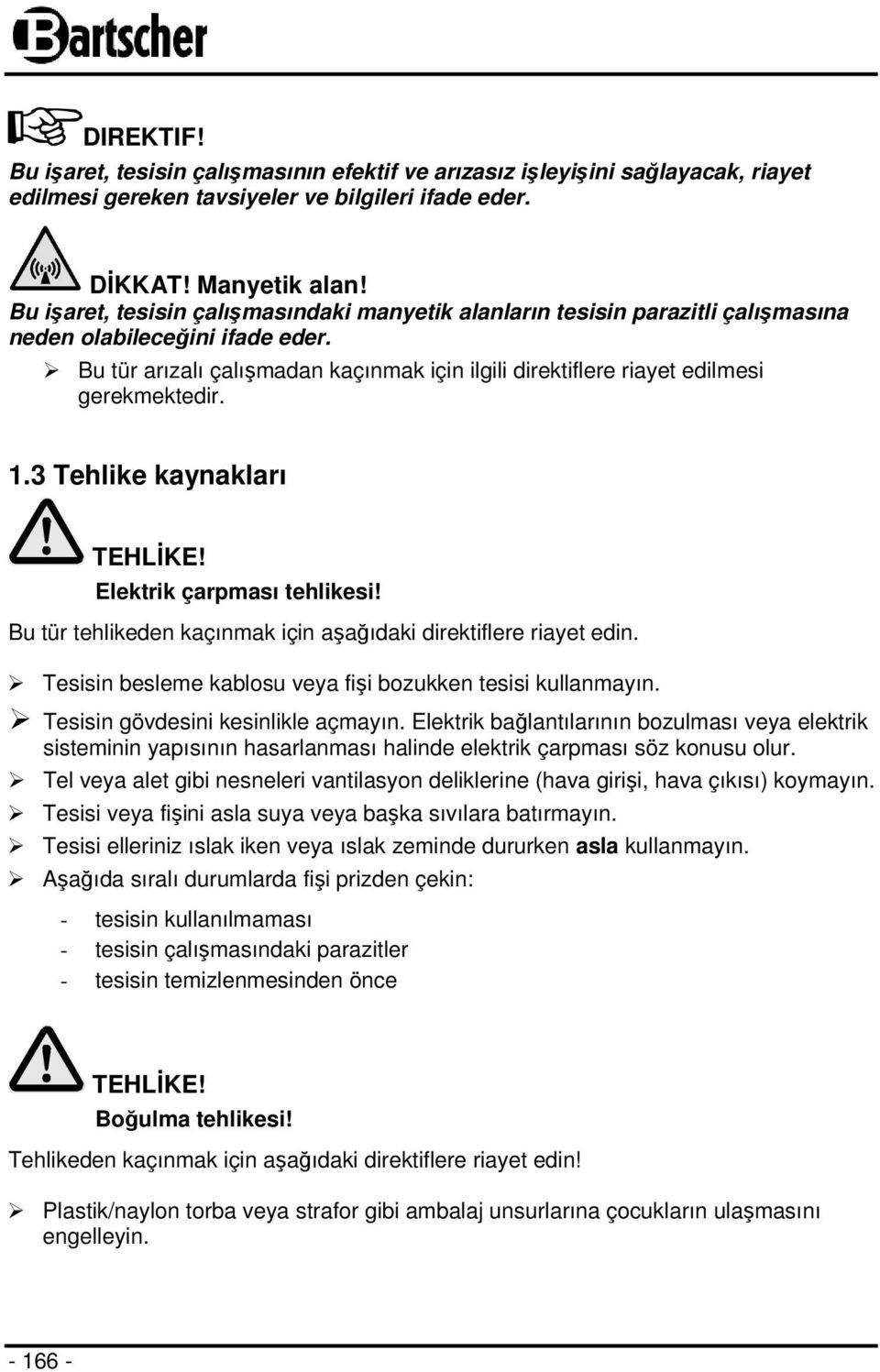 Bu tür arızalı çalışmadan kaçınmak için ilgili direktiflere riayet edilmesi gerekmektedir. 1.3 Tehlike kaynakları TEHLİKE! Elektrik çarpması tehlikesi!