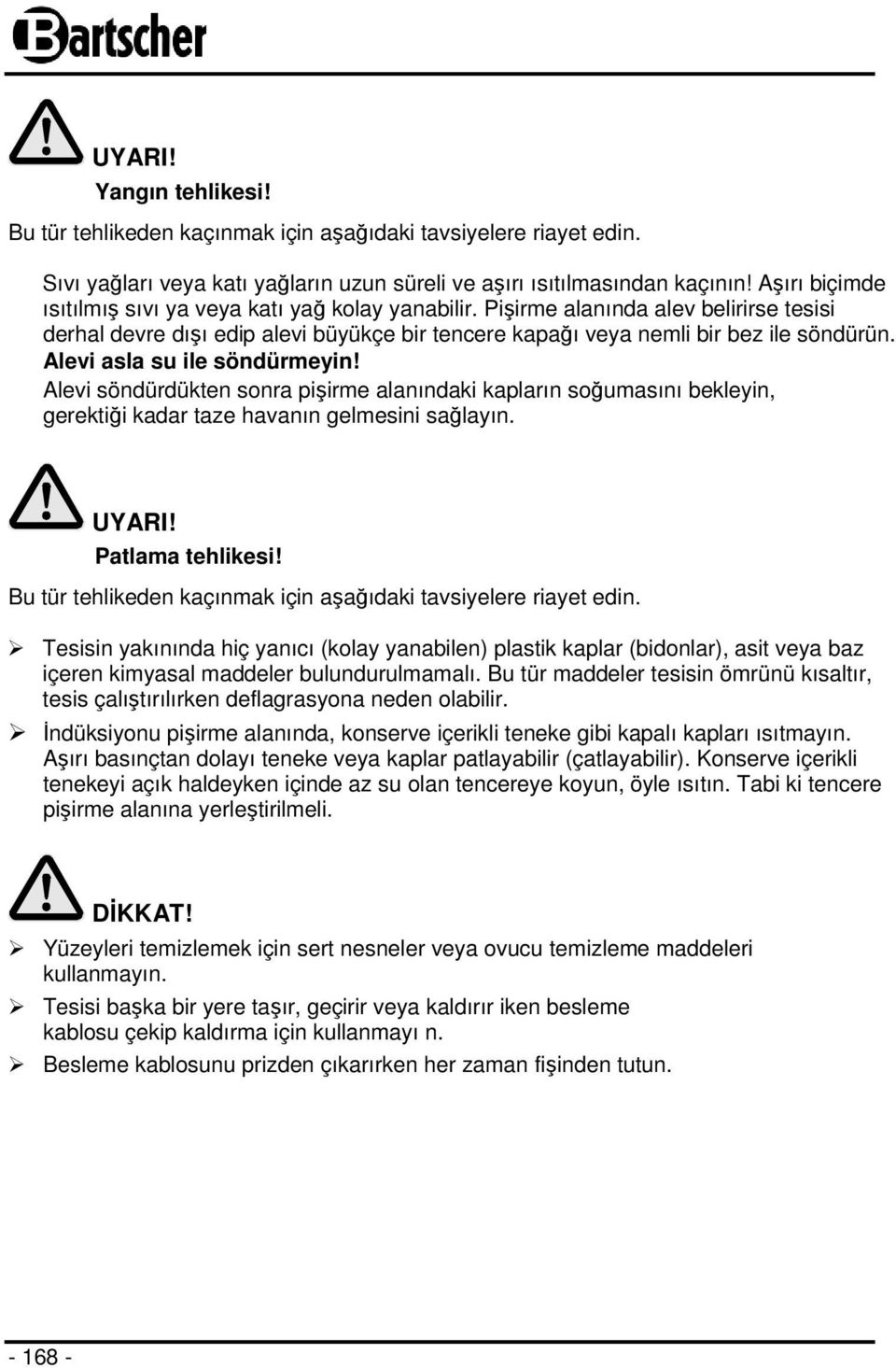 Alevi asla su ile söndürmeyin! Alevi söndürdükten sonra pişirme alanındaki kapların soğumasını bekleyin, gerektiği kadar taze havanın gelmesini sağlayın. UYARI! Patlama tehlikesi!