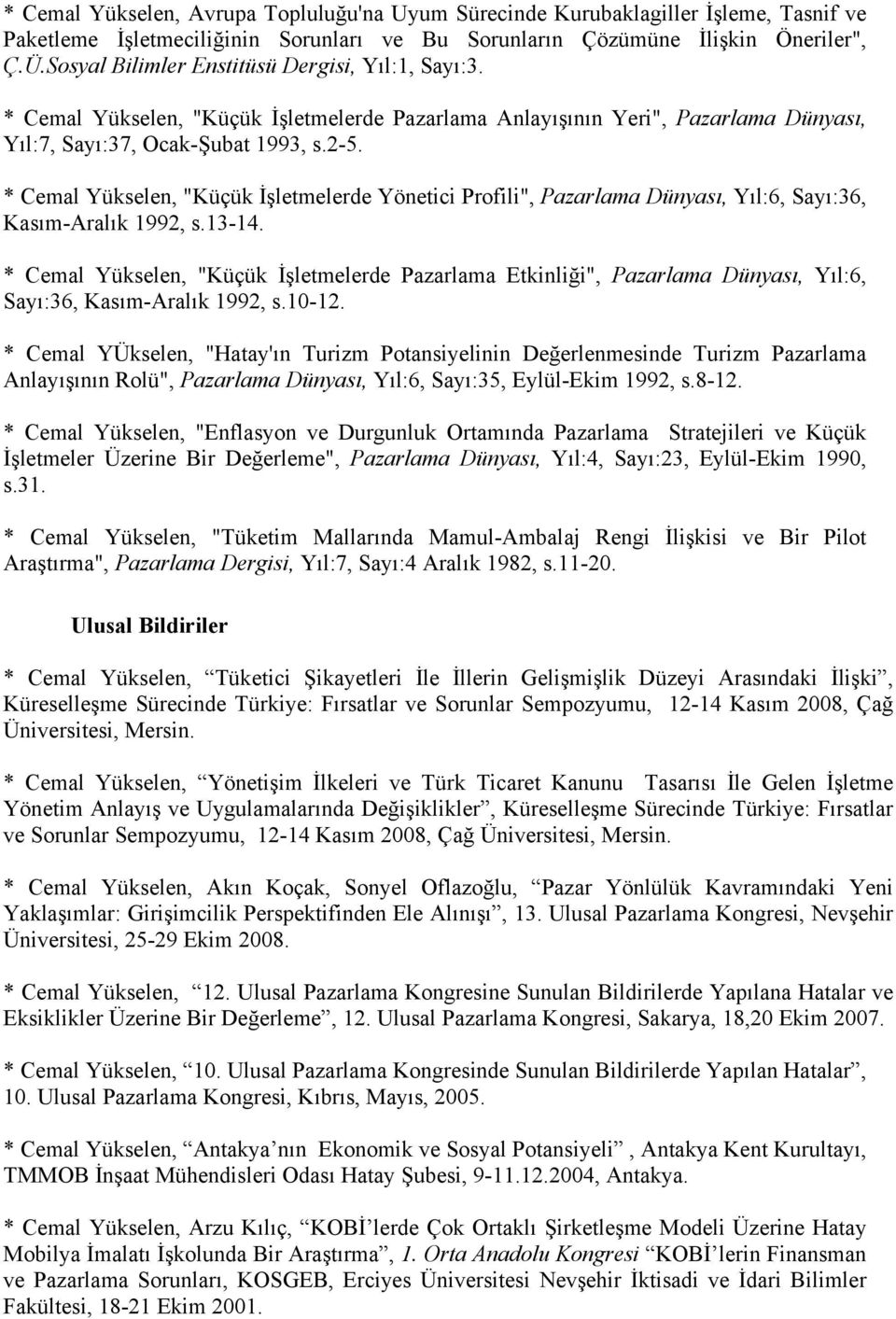 * Cemal Yükselen, "Küçük İşletmelerde Yönetici Profili", Pazarlama Dünyası, Yıl:6, Sayı:36, Kasım-Aralık 1992, s.13-14.