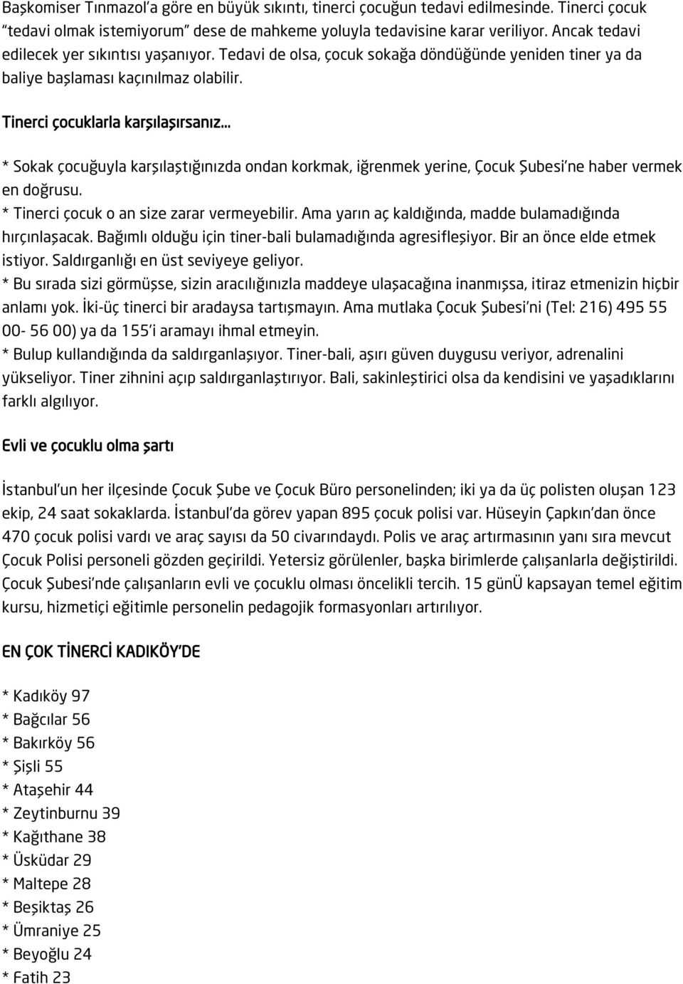 .. * Sokak çocuğuyla karşılaştığınızda ondan korkmak, iğrenmek yerine, Çocuk Şubesi ne haber vermek en doğrusu. * Tinerci çocuk o an size zarar vermeyebilir.