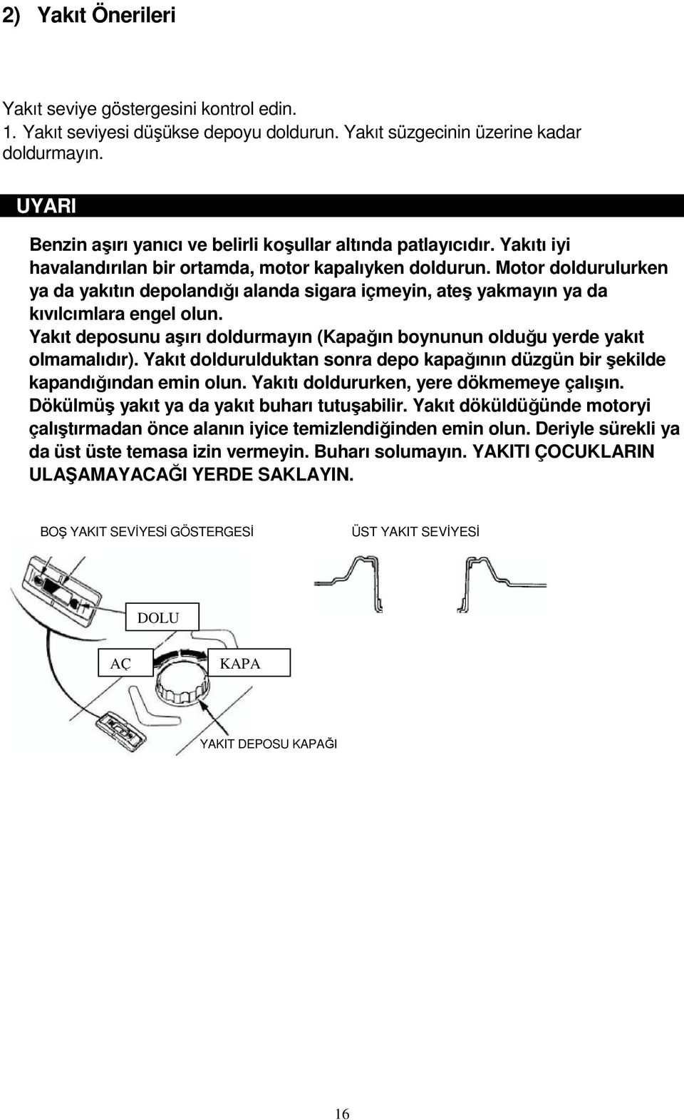 Motor doldurulurken ya da yakıtın depolandığı alanda sigara içmeyin, ateş yakmayın ya da kıvılcımlara engel olun. Yakıt deposunu aşırı doldurmayın (Kapağın boynunun olduğu yerde yakıt olmamalıdır).