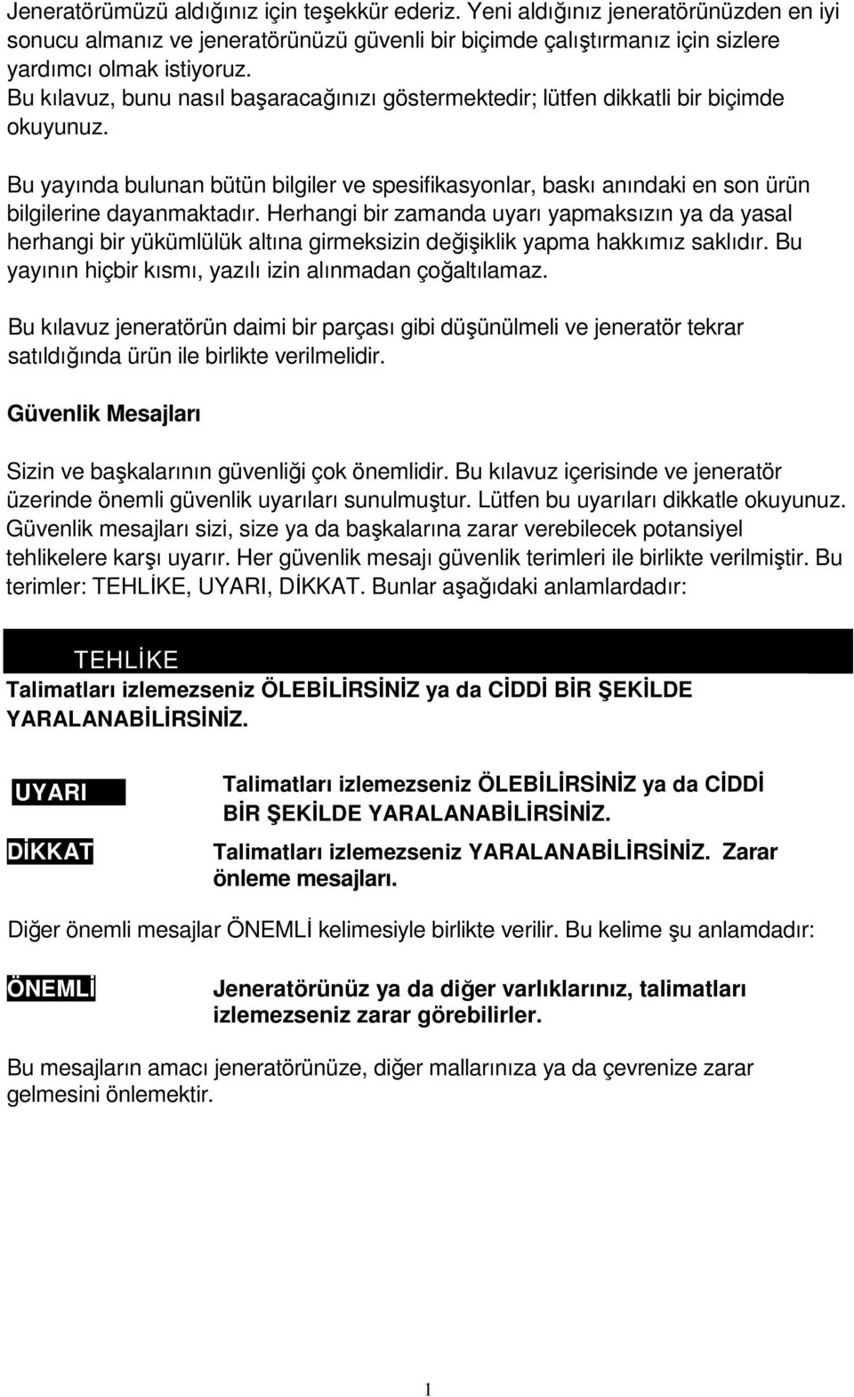 Herhangi bir zamanda uyarı yapmaksızın ya da yasal herhangi bir yükümlülük altına girmeksizin değişiklik yapma hakkımız saklıdır. Bu yayının hiçbir kısmı, yazılı izin alınmadan çoğaltılamaz.