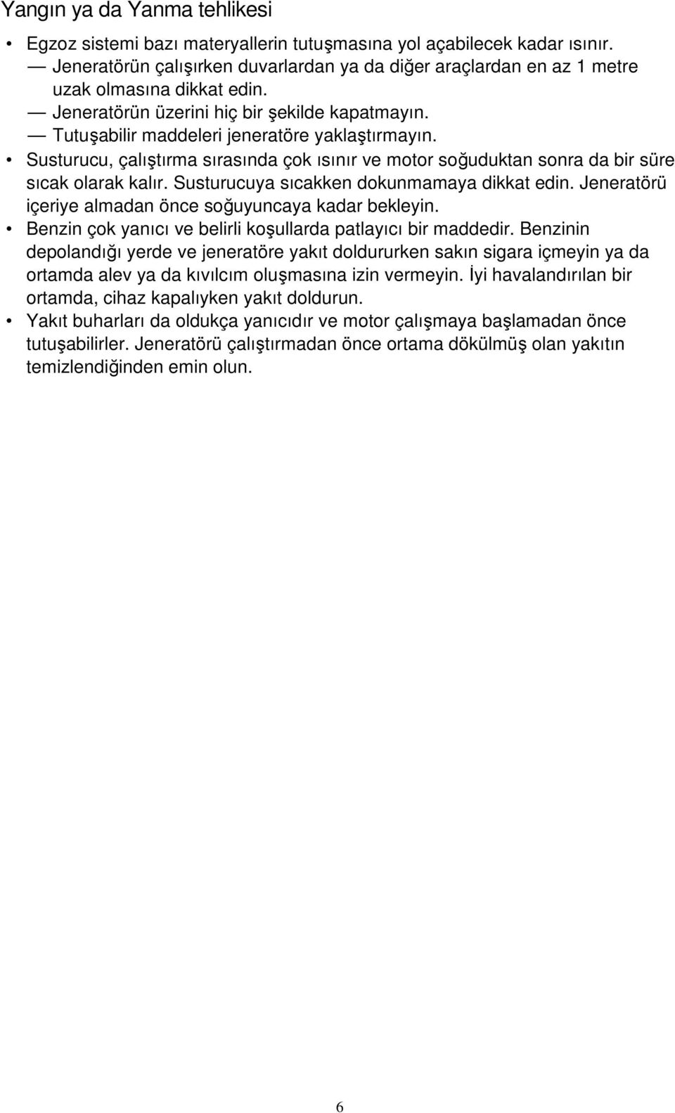 Susturucu, çalıştırma sırasında çok ısınır ve motor soğuduktan sonra da bir süre sıcak olarak kalır. Susturucuya sıcakken dokunmamaya dikkat edin.