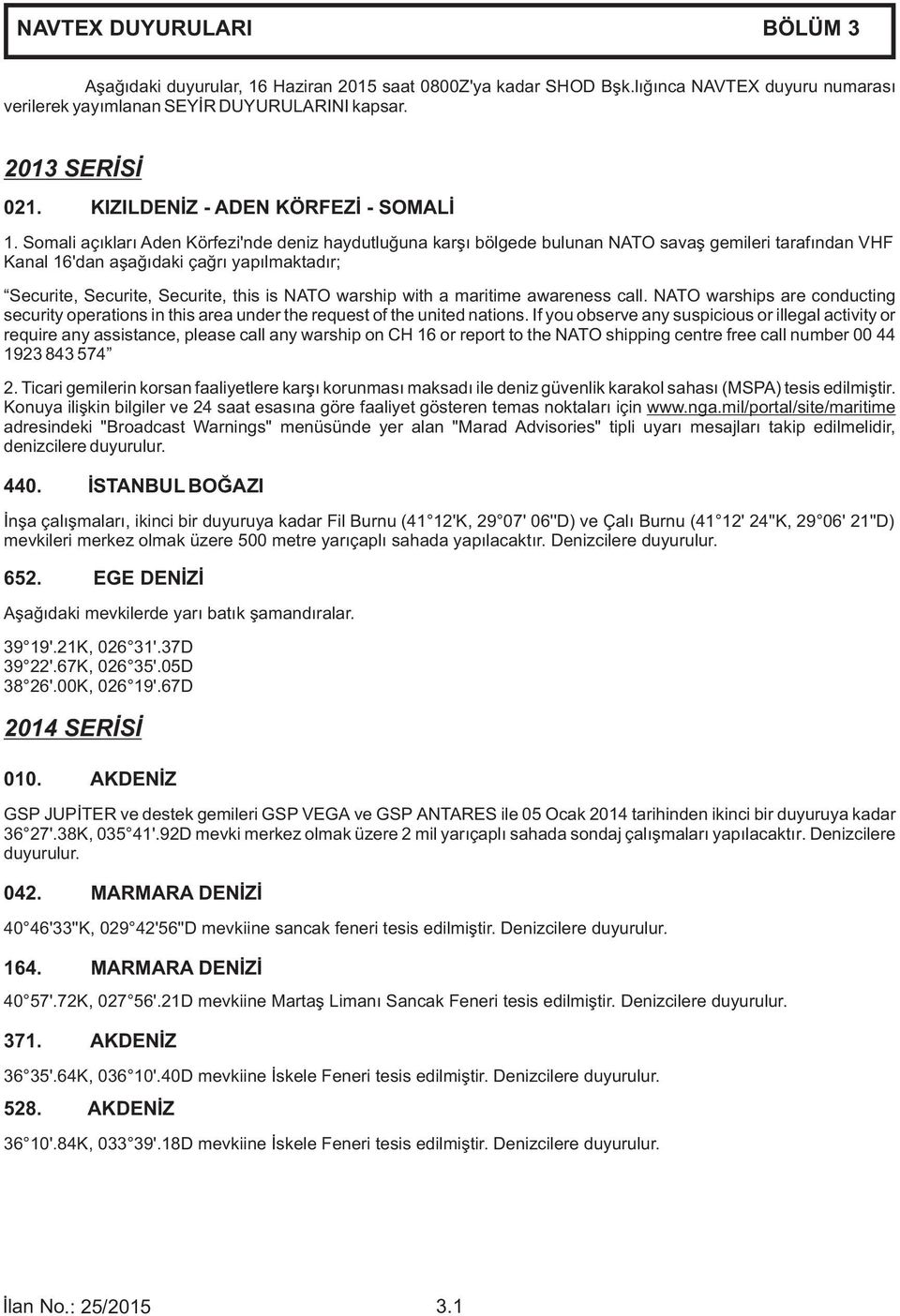 Somali açıkları Aden Körfezi'nde deniz haydutluğuna karşı bölgede bulunan NATO savaş gemileri tarafından VHF Kanal 16'dan aşağıdaki çağrı yapılmaktadır; Securite, Securite, Securite, this is NATO